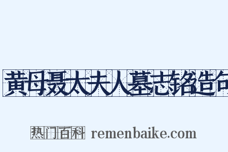 黄母聂太夫人墓志铭造句是什么意思的图片